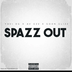 Spazz Out (feat. Yavi DG & GoonGlizz) (Explicit)