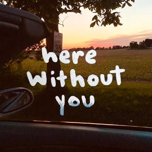 Here Without You