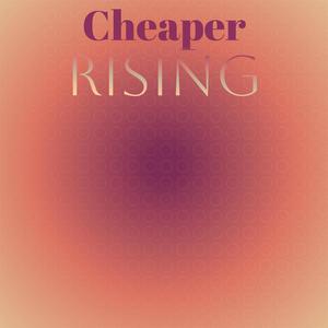 Cheaper Rising