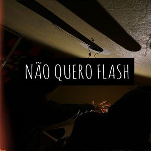 Não Quero Flash (Explicit)