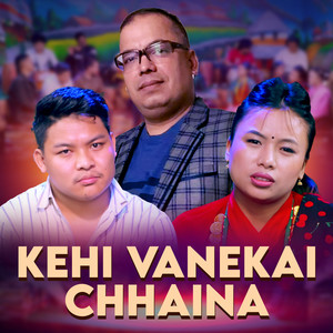 KEHI VANEKAI CHHAINA