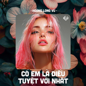 Có Em Là Điều Tuyệt Vời Nhất (HLV Remix)