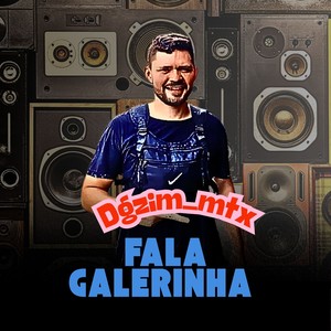 FALA GALERINHA