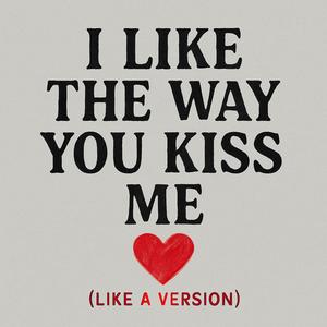 i like the way you kiss me (like a ver)