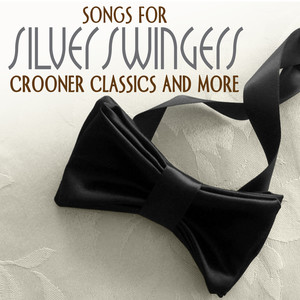 Songs For Silver Swingers - Crooner Classics And More