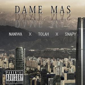 Dame Mas (feat. Naniwa & Snapy) [Explicit]