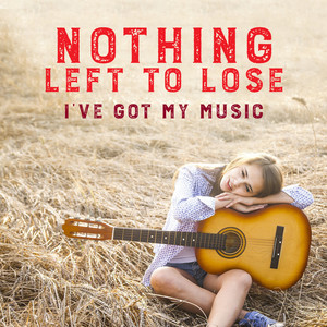 Nothing Left to Lose I'Ve Got My Music