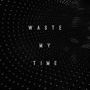 Waste My Time