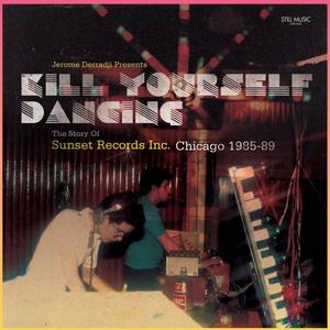 Jerome Derradji Presents Kill Yourself Dancing (The Story of Sunset Records Inc. Chicago 1985-88)