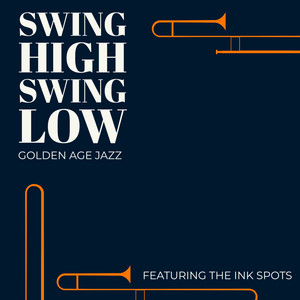 Swing High Swing Low: Golden Age Jazz - Featuring The Ink Spots