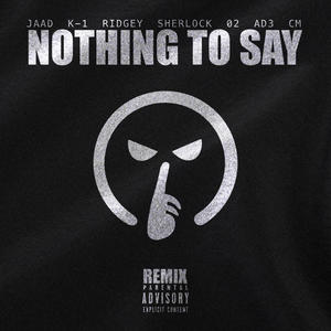 Nothing To Say (feat. K-1, Ridgey, Sherlock, o2, AD3 & CM1blu) (Remix|Explicit)