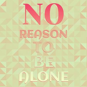 No Reason to Be Alone