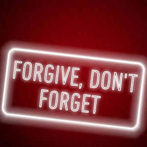 Forgive, Don't Forget