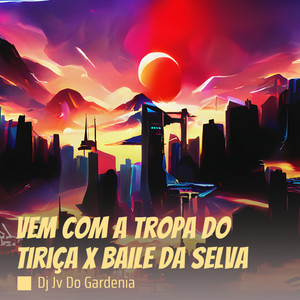 Vem Com a Tropa do Tiriça X Baile da Selva (Explicit)