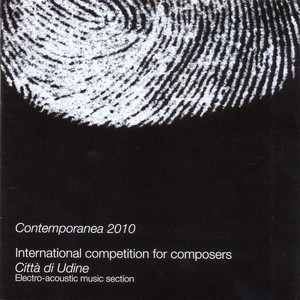 Contemporanea 2010 - Electro-acoustic Music Section: International Competition for Composeres Città di Udine