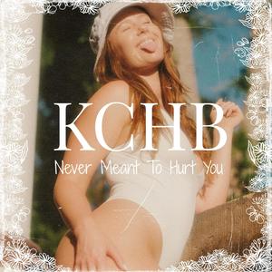 Kchb - Never Meant To Hurt You (Explicit)