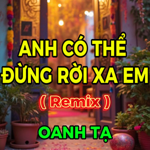 Anh Có Thể Đừng Rời Xa Em (HM Remix)