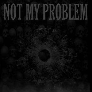 NOT MY PROBLEM (Explicit)