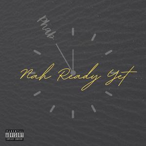 Nah Ready Yet (Explicit)