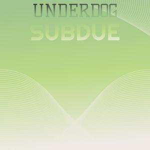 Underdog Subdue