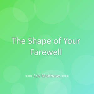 The Shape of Your Farewell