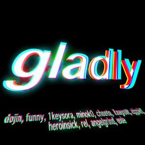 gladly! (feat. funny, 1keysora, minok0, cheeto, 1xwyatt, zippie, heroinsick, rel, angelgrind & uxie) (Explicit)