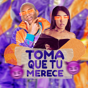 Toma Que Tu Merece (Explicit)