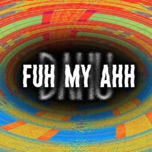 FUH MY AHH (Explicit)