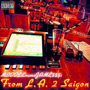 From LA 2 Saigon (MIDDLEnameJAME$$$) [Explicit]