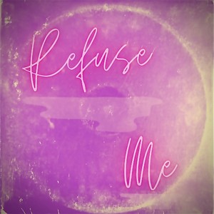 REFUSE ME