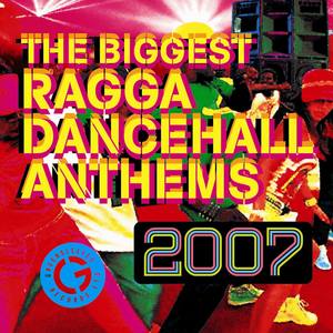 The Biggest Ragga Dancehall Anthems 2007