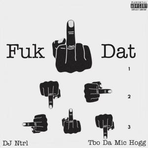 Fuk Dat (feat. Tbo Da Mic Hogg) [Explicit]