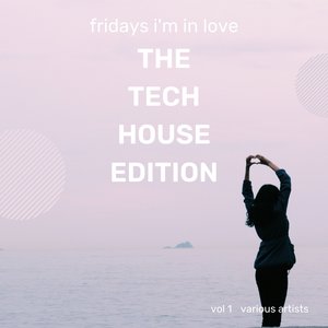 Fridays I'm In Love (The Tech House Edition) , Vol. 1