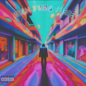 WISH I WAS THERE (Explicit)