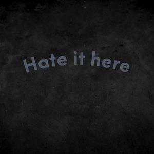 Hate it here