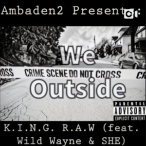 We Outside(feat. K.I.N.G. R.A.W., Wild Wayne & SHE) (Explicit)
