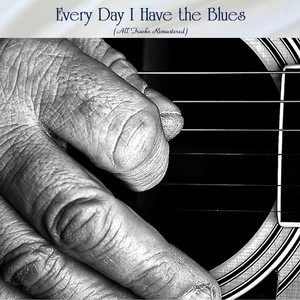 Every Day I Have the Blues (All Tracks Remastered)