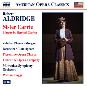 ALDRIDGE, R.L.: Sister Carrie [Opera] (Zabala, Phares, M. Morgan, Jordheim, Florentine Opera Chorus,