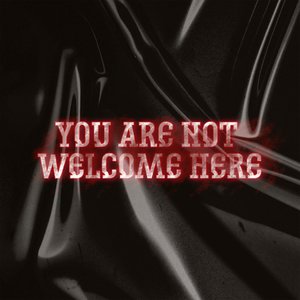 You Are Not Welcome Here (Explicit)
