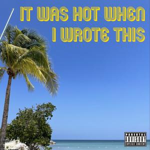 It Was Hot When I Wrote This (Explicit)