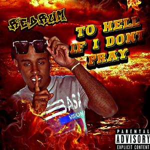 To Hell If I Dont Pray (Explicit)