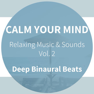 Calm Your Mind - Deep Binaural Beats - Relaxing Music & Sounds, Vol. 2 (Scientifically Optimized for a Deepest Level of Relaxation and Restorative, Healing Sleep)