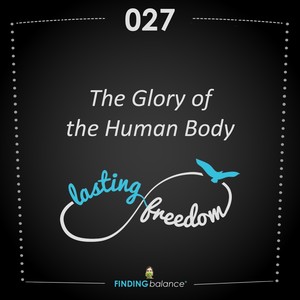 027: “The Glory of the Human Body” – (Feat. Travis Stewart & Kelly Maxwell)