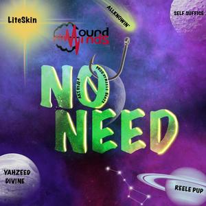 NO NEED(feat. Self Suffice, REELE PUP, AllKnowin' & Yahzeed Divine) (Explicit)