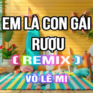 Em Là Con Gái Rượu (TTM REMIX)