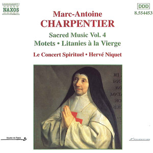 CHARPENTIER, M.-A.: Sacred Music, Vol. 4 (Le Concert Spirituel. Niquet) - Motets / Litanies a la Vierge