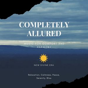 Completely Allured (Music For Comfort And Harmony) (Relaxation, Calmness, Peace, Serenity, Bliss)