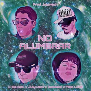 NO ALUMBRAR (feat. C-Ba BSC, Gambeta & Pato luk$) [Explicit]