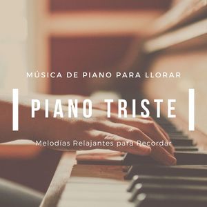 Piano Triste: Música de Piano para Llorar, Melodías Relajantes para Recordar