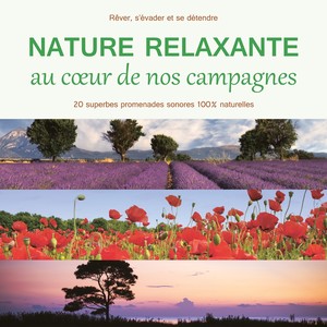 Nature relaxante au coeur de nos campagnes (20 superbes promenades sonores 100% naturelles pour réver, s'évader et se détendre)